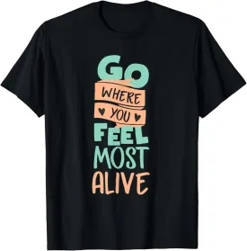 go where you feel most alive cool travel adventure lover T-Shirt
