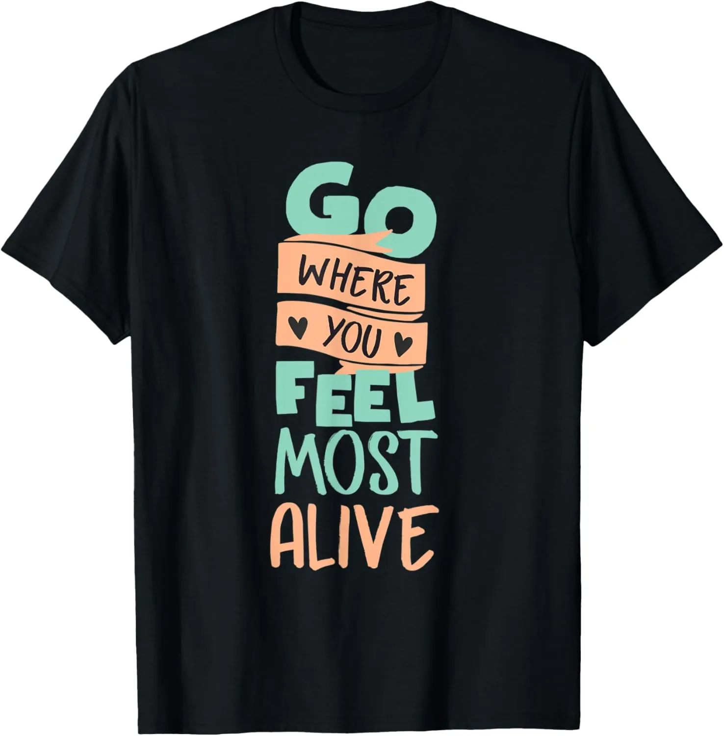 go where you feel most alive cool travel adventure lover T-Shirt